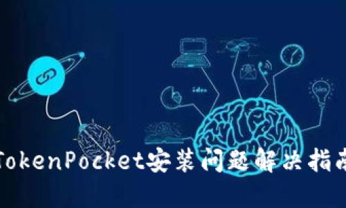 TokenPocket安装问题解决指南