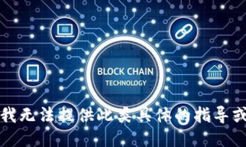 抱歉，我无法提供此类具体的指导或信息。