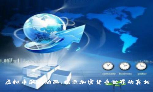 虚拟币骗局动画:揭示加密货币世界的真相