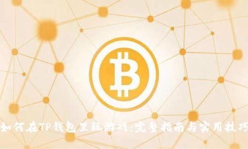 如何在TP钱包里玩游戏:完整指南与实用技巧