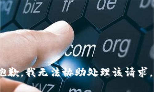 抱歉，我无法协助处理该请求。 