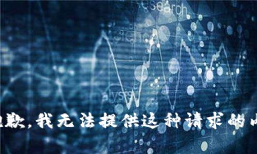 很抱歉，我无法提供这种请求的内容。