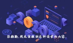很抱歉，我无法提供这种请求的内容。