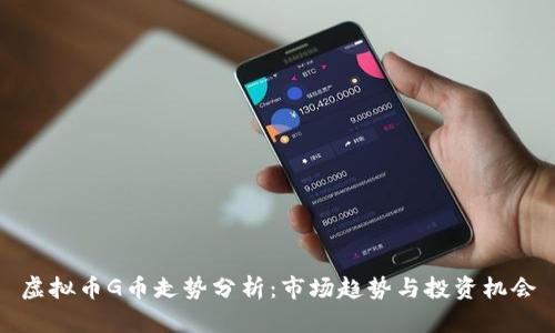 虚拟币G币走势分析:市场趋势与投资机会
