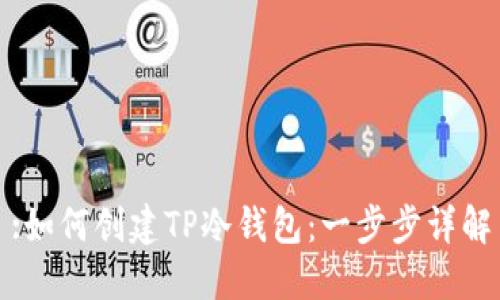 :如何创建TP冷钱包:一步步详解