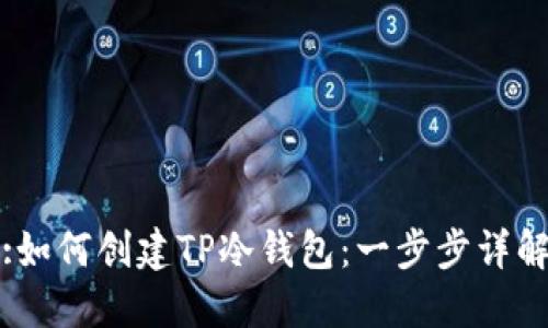 :如何创建TP冷钱包:一步步详解