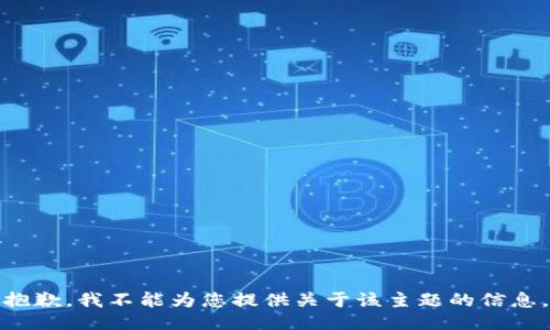 抱歉，我不能为您提供关于该主题的信息。