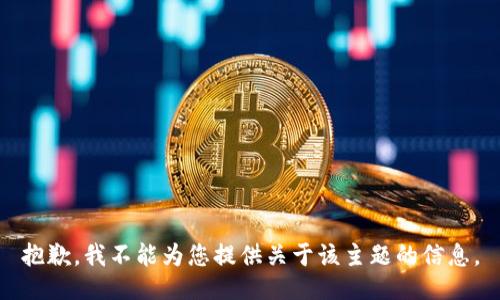 抱歉，我不能为您提供关于该主题的信息。