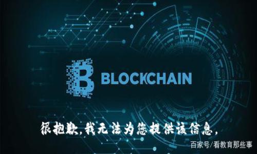 很抱歉，我无法为您提供该信息。