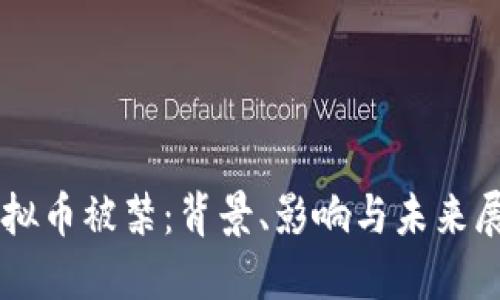 虚拟币被禁：背景、影响与未来展望