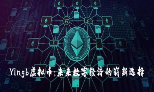 Yingb虚拟币：未来数字经济的崭新选择