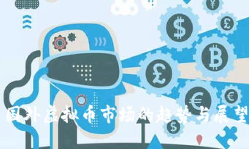 国外虚拟币市场的趋势与展望