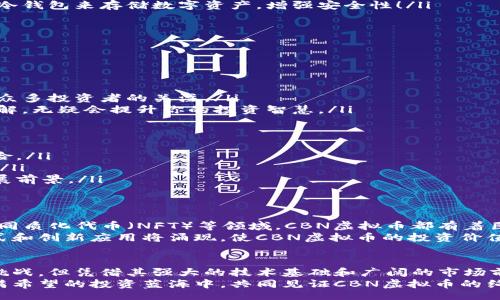 bacanyi/bacanyi  
虚拟币, CBN, 投资/guanjianci  

CBN虚拟币：数字货币新时代的聚光灯  
在当今的金融科技洪流中，CBN虚拟币犹如一颗冉冉升起的新星，吸引着无数投资者的目光。随着区块链技术的迅速发展，CBN虚拟币作为数字货币的代表之一，以其独特的优势和美好前景，让人感受到更为广阔的投资可能性！多么令人振奋！  

什么是CBN虚拟币？  
CBN虚拟币是基于区块链技术的一种新型数字货币。它不仅仅是简单的资产交易工具，更是一个致力于推动金融创新和社会价值的生态系统。作为一种新兴的资产类别，CBN旨在满足用户对安全性、便捷性和透明度的需求，从而在激烈的市场竞争中脱颖而出。  

CBN虚拟币的特性  
让我们看看CBN虚拟币背后所具备的独特特性，这些特性提升了它的市场吸引力。  
ul  
listrong去中心化：/strongCBN虚拟币完全基于区块链技术，用户间的交易无需中介，确保了用户隐私的同时提高了交易效率。/li  
listrong安全性：/strong其区块链技术保证了交易数据的不可篡改性，为投资者提供了极大的安全保障，不必担心资产的安全问题！/li  
listrong国际化：/strong作为一种全球通用的货币，CBN虚拟币打破了地域界限，使得跨国交易变得更加顺畅，提升了全球投资者的便利性。/li  
/ul  

CBN虚拟币的投资前景  
CBN虚拟币的投资前景备受关注，许多专家认为它会在未来的金融生态中占据重要地位。首先，利好的政策环境为虚拟币的发展提供了有力支持！随着更多国家逐渐接纳数字货币，市场的流动性和需求将会大幅提升。  
其次，传统金融系统的局限性使得越来越多的人们开始转向虚拟币，尤其是在全球经济不确定的背景下。虚拟币作为对抗通货膨胀和全球市场波动的有效工具，展示了其价值保值的潜力，这无疑让CBN虚拟币的投资值得期待！  

如何购买和使用CBN虚拟币？  
如果你已经迫不及待想要参与CBN虚拟币的投资，以下是一些基本步骤：  
ol  
listrong选择交易平台：/strong现在有很多支持CBN虚拟币的数字货币交易平台，选择一个安全、信誉高的平台是关键。/li  
listrong注册账户：/strong在所选平台上注册你的账户，通常需要提供一些身份信息以保障资金安全。/li  
listrong充值资金：/strong通过银行转账、第三方支付或其他方式为你的账户充值，这一步是你进入CBN市场的第一步！/li  
listrong购买CBN虚拟币：/strong在交易所内选择CBN虚拟币，并按照平台指导完成购买，一旦交易成功，你就拥有了你的第一份CBN！/li  
listrong管理和存储：/strong建议将购买的CBN虚拟币转移至安全的钱包中，以确保资金安全。很多人选择冷钱包来存储数字资产，增强安全性！/li  
/ol  

CBN虚拟币的优势与挑战  
每一个投资机会都伴随着风险，CBN虚拟币也不例外。让我们来看看它的优势与挑战。  
h4优势/h4  
ul  
listrong高流动性：/strongCBN虚拟币在市场中的流通性极高，投资者可以随时买卖，获取收益！/li  
listrong增值潜力：/strong随着技术的发展和用户的增加，CBN虚拟币的价值有可能实现大幅提升，吸引了众多投资者的关注。/li  
listrong社区支持：/strongCBN虚拟币拥有强大且活跃的社区，作为投资者的你，与其他用户分享经验和见解，无疑会提升你的投资智慧。/li  
/ul  
h4挑战/h4  
ul  
listrong市场波动：/strong大多数虚拟币市场存在较大的价格波动，投资者需要有心理准备应对可能的风险。/li  
listrong法规不确定性：/strong不同国家对数字货币的监管政策各不相同，投资者需关注相关法规的变化。/li  
listrong技术风险：/strong数字货币的技术基础涉及许多未知因素，投资者需谨慎评估技术方的实力和发展前景。/li  
/ul  

CBN虚拟币的未来展望  
展望未来，CBN虚拟币可能会在更广泛的应用场景中崭露头角。例如，在智能合约、去中心化金融（DeFi）和非同质化代币（NFT）等领域，CBN虚拟币都有着巨大的发展潜力！  
并且，随着开发者和企业对CBN虚拟币生态系统的持续贡献，其价值和使用场景将不断扩展。更多的商业模式和创新应用将涌现，使CBN虚拟币的投资价值更具吸引力。这种前景真是令人振奋啊！  

总结  
总的来说，CBN虚拟币作为一项新兴的投资工具，展现出了独特的特性与巨大机遇。尽管它的投资之路充满挑战，但凭借其强大的技术基础和广阔的市场前景，绝对值得我们去关注与探索。  
参与CBN虚拟币的投资，不仅是一种资产的增值行为，更是对未来数字经济的积极拥抱！我们期待在这片充满希望的投资蓝海中，共同见证CBN虚拟币的绚丽未来！  
