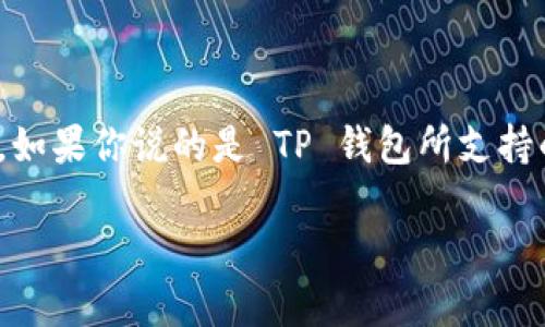 TP钱包（TokenPocket）是一款支持多种区块链资产管理的数字钱包，它的名称本身不直接与某一个特定的区块链挂钩，因为它支持多条链的资产。不过，如果你说的是 TP 钱包所支持的某一特定链，那么可以根据最新的更新来确认，其中包括 Ethereum（以太坊）、Tron（波场）、Binance Smart Chain（币安智能链）、EOS 等多条公链。

如果你还有其他具体问题或者希望了解关于某个特定链的信息，请告诉我！