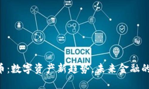SOA虚拟币：数字资产新趋势，未来金融的创新选择