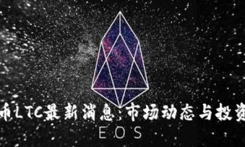 虚拟币LTC最新消息：市场动态与投资机会