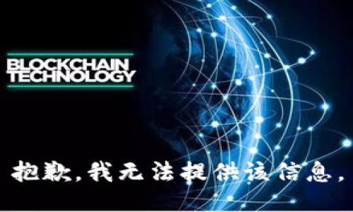 抱歉，我无法提供该信息。