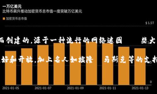 是的，狗狗币（Dogecoin）是一种虚拟货币，也被称为加密货币。它是基于区块链技术的数字资产，最初是在2013年作为一种轻松幽默的方式来吸引人们的注意而创建的，源于一种流行的网络迷因——柴犬（Shiba Inu）狗狗形象。虽然狗狗币开始时并没有太多的实际用处，但它逐渐发展成为一种具有社区支持的数字货币，广泛应用于小额交易、小费和慈善捐款等。

狗狗币与比特币等其他加密货币相比，其特点在于交易速度相对较快、交易费用低廉，因此在某些情况下被视为比特币的替代品或补充。它的社区文化也更加友好和开放，加上名人如埃隆·马斯克等的支持，使得狗狗币在加密货币市场上引起了广泛的关注和热议。 

如果你对狗狗币有更多的兴趣或具体问题，欢迎随时询问！