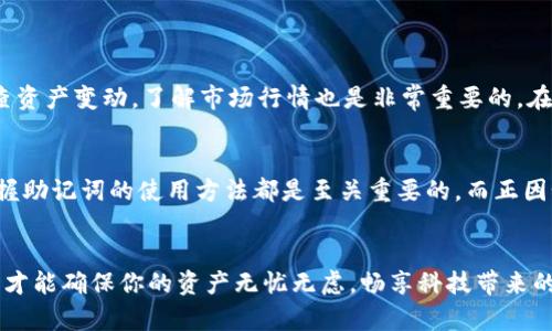 如何使用助记词导入TP钱包，让你的数字资产无忧管理

TP钱包, 助记词, 数字资产/guanjianci

什么是TP钱包？
在数字货币快速发展的今天，TP钱包作为一款备受用户欢迎的数字资产管理工具，凭借其用户友好的界面和强大的功能，吸引了无数数字货币爱好者的青睐。TP钱包不仅支持多种数字货币交易，还具备安全性高、操作便捷等特点，真正做到让用户对自己的资产管理得心应手！

助记词的必要性
在使用TP钱包时，助记词的重要性不言而喻。助记词通常由12个或24个单词组成，它们是你访问和管理账户的关键。丢失助记词意味着你将无法访问你的资金，这是何等令人担忧的事情啊！因此，安全保存助记词至关重要，它们就像你钱包的钥匙，只有牢牢掌握，才能无忧畅游数字货币的海洋！

导入TP钱包的简易步骤
接下来，让我们一同了解如何利用助记词导入TP钱包，步骤，轻松上手，让我们开始吧！

第一步：下载并安装TP钱包
首先，你需要在应用商店（如App Store或Google Play）中搜索“TP钱包”，下载并完成安装。别忘了检查官方发布的信息，以确保你下载的是正品，而非钓鱼应用。这是保障你资产安全的第一步！

第二步：启动TP钱包
安装完成后，打开TP钱包应用。初次使用，你将看到一个的欢迎界面，指引你完成后续操作。通常页面上会有“创建新钱包”和“导入钱包”两个选项。这时候，你要选择“导入钱包”。

第三步：输入助记词
在“导入钱包”页面，你会看到一个输入框，用于输入你的助记词。请根据系统的提示，谨慎且准确地输入每一个单词，务必保持单词间的空格不要遗漏！多么重要的每一个字母、每一个单词，都关系到你的资产安全啊！

第四步：设定密码
输入助记词后，系统可能会要求你设定一个新密码。这是用来保护你钱包安全的关键一步，建议设置一个复杂且易于记忆的密码。密码设置得当，将为你的资产再添一重保障！

第五步：完成导入
完成助记词和密码的输入后，点击确认。稍等片刻，TP钱包将自动加载你的资产信息，所有的数字资产将一一呈现！看到这一幕，是否令你倍感安心和兴奋啊！

注意事项
在整个导入过程中，有几个注意事项是非常重要的：
ul
    listrong确保网络安全：/strong在连接网络时，尽量选择安全的Wi-Fi或移动数据，以避免信息泄露。/li
    listrong警惕钓鱼网站：/strong在输入助记词时，要确保应用程序是官方版本，切勿在未知或可疑的网站上输入助记词。/li
    listrong备份助记词：/strong务必将助记词安全存储，可以选择纸质备份或者安全的数字方式，但一定要避免将它放在网络上。/li
/ul

导入后该做什么？
顺利导入TP钱包后，接下来便是安全使用的问题了。你应该熟悉钱包的所有功能，包括转账、交易、资产管理等。此外，定期检查资产变动，了解市场行情也是非常重要的。在这个瞬息万变的市场，主动出击才能更好地保护和增值你的资产！

总结
通过上述步骤，你已经成功导入了TP钱包，安全管理自己的数字资产了！无论你是刚入门的新人，还是经验丰富的投资者，掌握助记词的使用方法都是至关重要的。而正因如此，只有真正了解并熟悉这些基本概念，你才能在数字货币的世界中，游刃有余，享受到它带来的乐趣与收益！

祝你投资顺利！
希望这篇文章能对你有所帮助，未来的数字资产之路希望你披荆斩棘、获利丰厚！记住，安全永远是第一位的，时刻保持警惕，才能确保你的资产无忧无虑，畅享科技带来的便利！多么令人振奋的数字时代，我们一起为未来的投资加油！