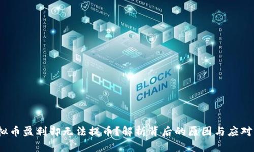  虚拟币盈利却无法提币？解析背后的原因与应对策略