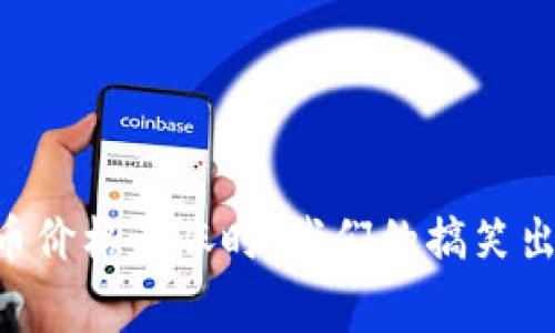 当虚拟币价格暴涨时，我们的搞笑出货故事！