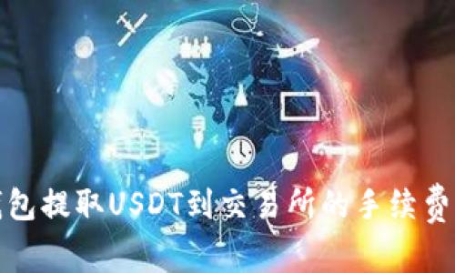 TP钱包提取USDT到交易所的手续费详解