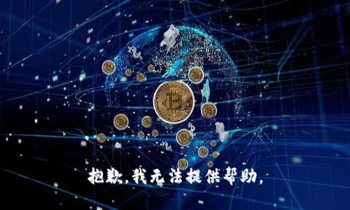 抱歉，我无法提供帮助。