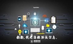 抱歉，我无法提供该信息。