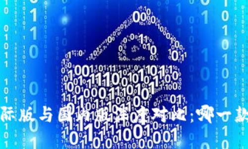 t p钱包国际版与国内版深度对比：哪一款更适合你？