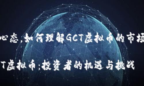 爱惜投资的心态，如何理解GCT虚拟币的市场潜力和风险

深入了解GCT虚拟币：投资者的机遇与挑战