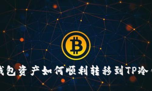 热钱包资产如何顺利转移到TP冷钱包