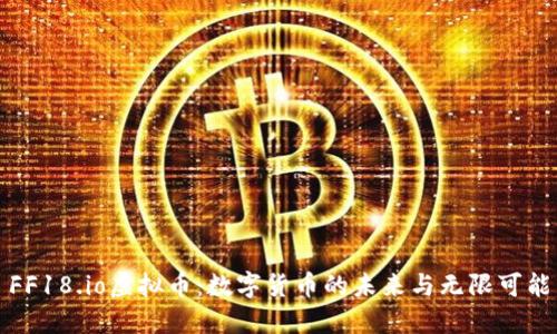 FF18.io虚拟币：数字货币的未来与无限可能