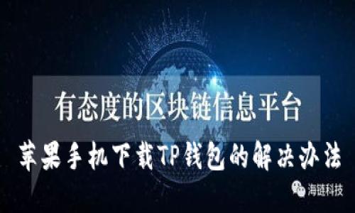 苹果手机下载TP钱包的解决办法