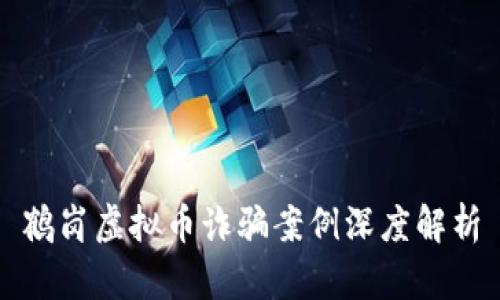 鹤岗虚拟币诈骗案例深度解析