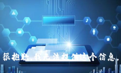 很抱歉，我无法提供这个信息。