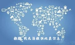 抱歉，我无法提供此类信息。