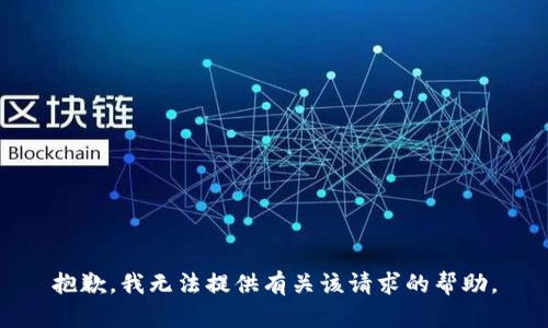 抱歉，我无法提供有关该请求的帮助。