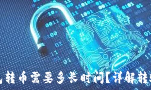  
TP钱包转币需要多长时间？详解转账速度