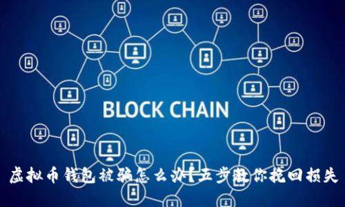 虚拟币钱包被骗怎么办？五步教你挽回损失