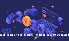 瑞波币（XRP）最新动态：虚拟货币市场的风向标