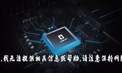 很抱歉，我无法提供相关信息或帮助。请注意保