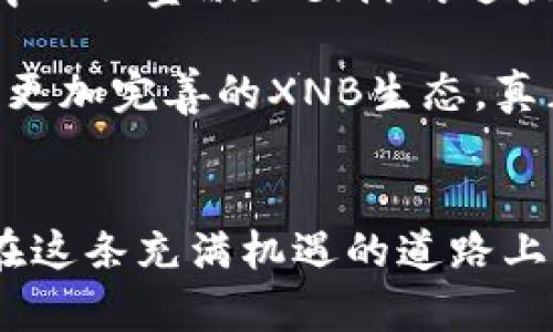 探索XNB虚拟币：数字货币的未来之路

虚拟币, XNB, 数字货币/guanjianci

引言：数字时代的新宠儿
在这个数字飞速发展的时代，虚拟货币已成了时代的潮流，而XNB虚拟币正是在这种潮流中脱颖而出的明星之一。它所代表的不仅仅是一种新兴的交易方式，更是一种全新的金融思维和社会文化现象。这种独特的数字资产如何在市场中崭露头角？又是如何改变着我们日常的消费理念和金融行为呢？

XNB虚拟币的起源与发展
XNB虚拟币的诞生可以追溯到比特币的成功，它以去中心化、匿名性和安全性著称，极大地吸引了追求自由和隐私的用户。而XNB则结合了许多币圈的创新理念与技术，以更高效、便捷的方式满足市场需求，成为了用户们热衷投资的对象！

这枚虚拟币的理念立足于“链接价值与信任”，不仅仅单纯作为一种交易媒介，更注重社区的建设与共享经济的实现。在XNB的生态系统中，用户不仅是参与者，更是价值的创造者。特别是在当下经济多变的情况下，XNB虚拟币无疑为许多投资者提供了新的机会与选择，让人们看到了希望的曙光！

XNB虚拟币的核心价值
要理解XNB虚拟币的魅力，首先必须明白它的核心价值。XNB不仅具备与传统货币相同的流通性，更具备了数字资产赋予的灵活性和便捷性。此外，XNB还承载着去中心化的理念，这意味着用户可以更加自由地进行交易，而不必受到传统银行的限制！这一点真的让人为之振奋，想象一下，未来的交易将会是多么的简单与迅速！

XNB虚拟币的应用场景
XNB虚拟币的应用场景十分广泛，涵盖了在线购物、投资理财、社交网络等多个领域。随着越来越多的企业和商家开始接受XNB作为支付方式，用户在消费时便能享受到前所未有的便利和实惠！想象一下，未来在咖啡馆里，只需扫描二维码便可轻松使用XNB支付，而不再需为携带现金或刷卡而烦恼。这种生活方式的改变将会为我们带来多么惊喜的体验啊！

更重要的是，XNB还在促进社会经济的可持续发展上扮演着积极的角色。随着XNB用户的增加，更多的企业有机会将他们的产品推广给广大的消费者，同时消费者也能以更合理的价格享受到优质的产品与服务。这样的双赢局面，难道不令人惊叹吗？

投资XNB的风险与机遇
然而，投资XNB虚拟币并不是一帆风顺的。数字货币市场本身就充满了波动与不确定性，许多投资者在追求短期回报的同时，常常忽略了长期投资的价值。在这里，我想提醒大家：务必要谨慎对待投资风险！“高风险高收益”的道理适用于所有的投资方式，抱着小心翼翼的态度，才是最明智的选择。

尽管有着各种风险，但XNB仍然给了我们无限的机遇。通过对市场的深入分析、掌握实时动态，投资者可对XNB的走势做出合理的判断，提前布局，获得可观的收益。多么令人振奋的前景啊！如果我们能够把握住这段历史性的机会，未来的财富不是遥不可及的梦想！

XNB的未来展望
在谈到XNB未来的时候，不得不提它背后的技术支持与生态系统构建。随着区块链技术的蓬勃发展，XNB虚拟币将在未来的市场中迎来更大的机遇和挑战。无论是去中心化金融（DeFi）的迅猛发展，还是NFT（非同质化代币）的崛起，都为XNB注入了新的活力。

而随着用户基数的不断扩大，XNB社区的力量也在不断增强。用户之间的信任与沟通将促使XNB的流通性提升到一个新的高度！我坚信，在不久的将来，我们将能看到更加完善的XNB生态，真正实现人与人之间通过价值的直接连接，这才是未来数字经济的真正可行之路！

结论：加入XNB，拥抱未来
总结来说，XNB虚拟币是一场金融变革的先锋，它个人化的特性、区块链背后的技术驱动、以及与日俱增的用户社区，无疑为我们揭开了一幅崭新的数字货币画卷。走在这条充满机遇的道路上，加入XNB的行列，毫无疑问是拥抱未来的最佳选择。让我们携手并进，共同创造一个更美好的数字经济世界！