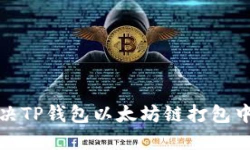 如何解决TP钱包以太坊链打包中的问题