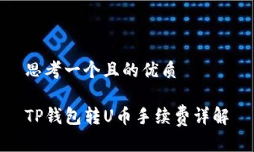 思考一个且的优质

TP钱包转U币手续费详解