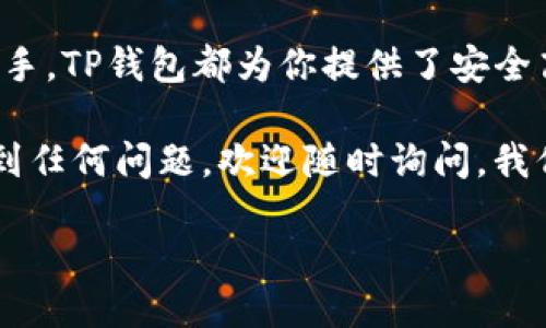 如何顺利转到TP钱包的详细指南

随着区块链技术的飞速发展，数字资产的管理和转移变得愈加重要。TP钱包作为一款安全可靠的数字货币钱包，受到了越来越多用户的青睐。对于许多新用户来说，如何将资产转移到TP钱包可能是一个棘手的问题。然而，只要掌握了正确的方法和步骤，这一过程实际上是相当简单的！多么令人振奋！

第一步：下载并安装TP钱包

在开始转账之前，首先要确保你拥有TP钱包的应用。你可以在Google Play商店或App Store中搜索“TP钱包”，下载安装。安装过程非常简单，只需要按照提示点击几下即可。

一旦安装完成，请打开应用。第一次打开时，系统可能会让你注册一个新账户或者恢复一个已有的账户。如果你是新用户，选择注册，按照系统的提示进行邮箱或手机号的绑定，设置安全密码。

第二步：创建或恢复钱包

在创建钱包的过程中，你会得到一组恢复助记词。此时一定要妥善保存这组助记词，因为它是你恢复钱包的唯一凭证。如果你丢失了这组助记词，将无法恢复你的账户资产！多么重要的安全措施！

如果你有已有的钱包，选择恢复账户，输入你的助记词，点击确认即可。这时候你的数字资产就会自动显示在TP钱包的首页上。

第三步：获取你的TP钱包地址

成功创建或恢复钱包后，你会看到一个独特的钱包地址。这个地址就像是你数字资产的账户号码，别人转账给你时，会用到这个地址。点击“接收”按钮，你会看到这个地址及其二维码。记得将它保存好或者分享给需要转账的人！如此方便，真是数字时代的便捷体验啊！

第四步：准备转账

在进行转账之前，首先确认你准备转账的资产类型，比如BTC、ETH等。确保该资产能够在TP钱包中被支持，避免出现转账失败的尴尬！

同时，多注意转账手续费的问题。根据不同的链和网络拥堵情况，转账费会有所不同，因此提前确认好即可减少不必要的麻烦。

第五步：进行转账操作

无论你是从其他钱包还是交易所转账，操作流程大致相似。首先，打开你资金来源的钱包或交易所，选择“转账”或“提现”选项。接着，将你的TP钱包地址粘贴进去，输入要转账的金额。

在确认信息无误后，可以点击“确认”。此时，系统可能会要求你输入密码或进行二次验证，确保账户安全。这些安全保障措施都在努力保护我们的资产，多么让人安心啊！

第六步：等待转账确认

转账完成后，等待一些时间，TP钱包会在后台自动更新你的资产。通常情况下，资金会在几分钟至数小时内入账，这取决于网络的拥堵情况及交易时长。

在此期间，可以继续使用TP钱包进行其他操作，比如查看市场价格、交易记录等。在等待的过程中，不妨也来了解一下钱包的其他功能及特色！

第七步：确认资金到账

一旦资产到账，你会在TP钱包的首页看到更新的余额。这时可以点击进入“资产”界面，查看详细的交易记录和资产分布情况。确认资产到账后，你就可以安心使用它们了！

总结

转账到TP钱包的过程其实非常简单，只要按照上述步骤操作，就能顺利完成。无论你是正在学习数字货币的初学者，还是经验丰富的老手，TP钱包都为你提供了安全高效的管理体验。多么令人称赞的选择啊！

希望这篇指南能够帮助你顺利转账到TP钱包，祝你在数字资产管理的道路上越走越远，收获满满的财富与快乐！如果在操作过程中遇到任何问题，欢迎随时询问，我们将全力帮助你！ 

如何顺利转到TP钱包