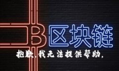 抱歉，我无法提供帮助。