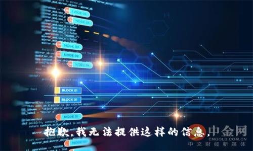 抱歉，我无法提供这样的信息。