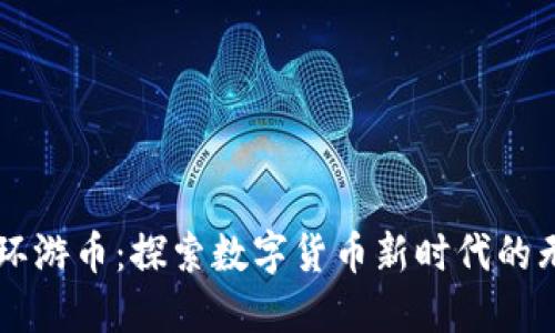 虚拟币环游币：探索数字货币新时代的无限可能