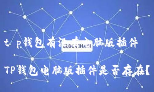 t p钱包有没有电脑版插件

TP钱包电脑版插件是否存在？
