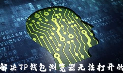 
如何解决TP钱包浏览器无法打开的问题